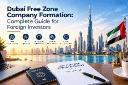 Dubai Free Zone Company Formation: Complete Guide for Foreign Investors