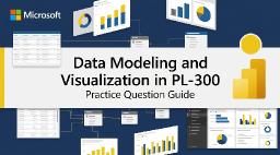 Data Modeling and Visualization in PL-300: Practice Question Guide