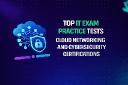 Top IT Exam Practice Tests for Cloud, Networking and Cybersecurity Certifications